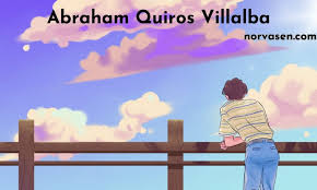 Abraham Quiros Villalba: A Comprehensive overview